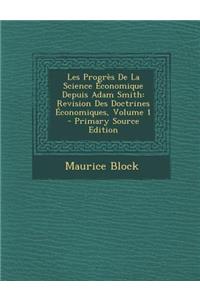 Les Progres de La Science Economique Depuis Adam Smith: Revision Des Doctrines Economiques, Volume 1