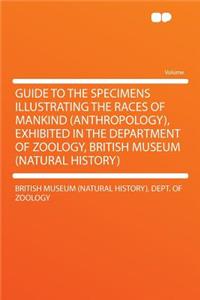 Guide to the Specimens Illustrating the Races of Mankind (Anthropology), Exhibited in the Department of Zoology, British Museum (Natural History)