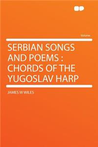 Serbian Songs and Poems: Chords of the Yugoslav Harp
