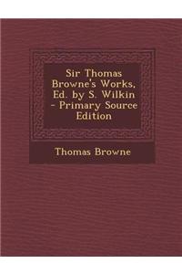 Sir Thomas Browne's Works, Ed. by S. Wilkin