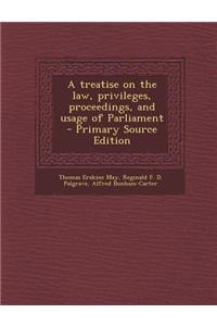 A Treatise on the Law, Privileges, Proceedings, and Usage of Parliament