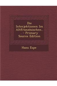 Die Interjektionen Im Altfranzosischen... - Primary Source Edition