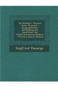 Die Kalahari: Versuch Einer Physisch-Geographischen Darstellung Der Sandfelder Des Sudafrikanischen Beckens - Primary Source Edition