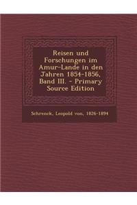 Reisen Und Forschungen Im Amur-Lande in Den Jahren 1854-1856, Band III. - Primary Source Edition