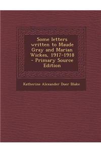 Some Letters Written to Maude Gray and Marian Wickes, 1917-1918 - Primary Source Edition