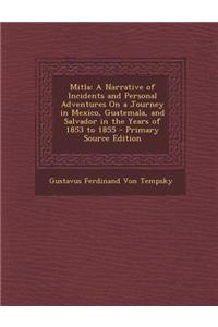 Mitla: A Narrative of Incidents and Personal Adventures on a Journey in Mexico, Guatemala, and Salvador in the Years of 1853