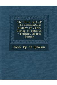 The Third Part of the Ecclesiastical History of John, Bishop of Ephesus; - Primary Source Edition