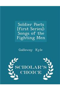 Soldier Poets [first Series]: Songs of the Fighting Men - Scholar's Choice Edition