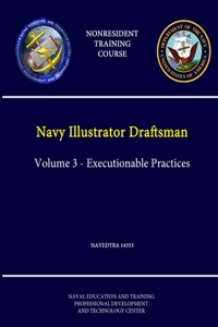 Navy Illustrator Draftsman Volume 3 - Executionable Practices - NAVEDTRA 14333 - (Nonresident Training Course)