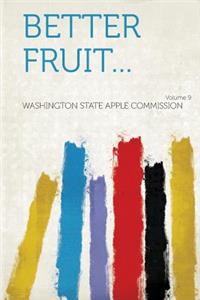 Better Fruit... Volume 9