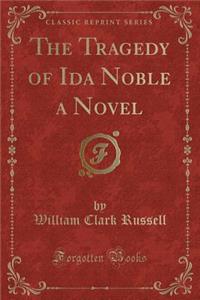 The Tragedy of Ida Noble a Novel (Classic Reprint)