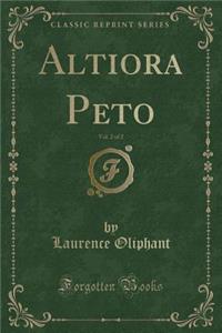 Altiora Peto, Vol. 2 of 2 (Classic Reprint)