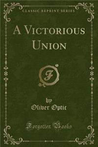 A Victorious Union (Classic Reprint)