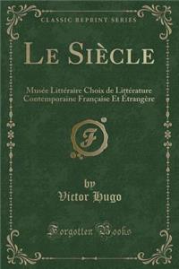 Le Siï¿½cle: Musï¿½e Littï¿½raire Choix de Littï¿½rature Contemporaine Franï¿½aise Et ï¿½trangï¿½re (Classic Reprint)