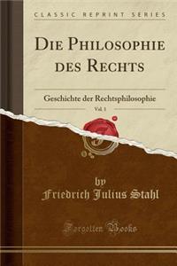 Die Philosophie Des Rechts, Vol. 1: Geschichte Der Rechtsphilosophie (Classic Reprint)