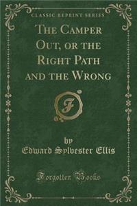 The Camper Out, or the Right Path and the Wrong (Classic Reprint)