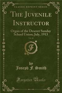 The Juvenile Instructor, Vol. 48: Organ of the Deseret Sunday School Union; July, 1913 (Classic Reprint)