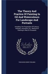 Theory And Practice Of Painting In Oil And Watercolours For Landscape And Portraits
