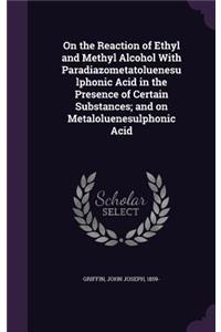 On the Reaction of Ethyl and Methyl Alcohol With Paradiazometatoluenesulphonic Acid in the Presence of Certain Substances; and on Metaloluenesulphonic Acid