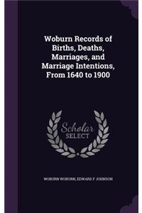 Woburn Records of Births, Deaths, Marriages, and Marriage Intentions, From 1640 to 1900