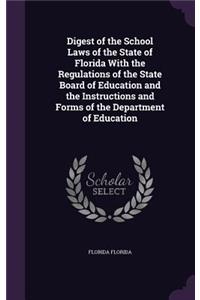 Digest of the School Laws of the State of Florida With the Regulations of the State Board of Education and the Instructions and Forms of the Department of Education