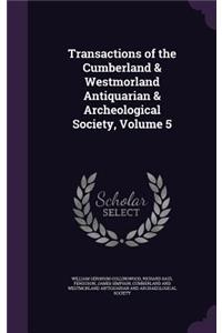 Transactions of the Cumberland & Westmorland Antiquarian & Archeological Society, Volume 5
