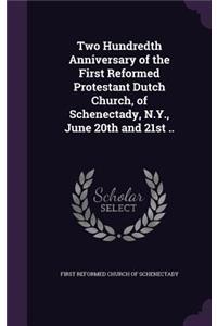 Two Hundredth Anniversary of the First Reformed Protestant Dutch Church, of Schenectady, N.Y., June 20th and 21st ..