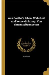 Aus Goethe's leben. Wahrheit und keine dichtung. Von einem zeitgenossen