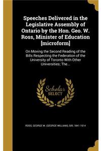 Speeches Delivered in the Legislative Assembly of Ontario by the Hon. Geo. W. Ross, Minister of Education [microform]