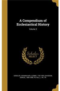 A Compendium of Ecclesiastical History; Volume 3