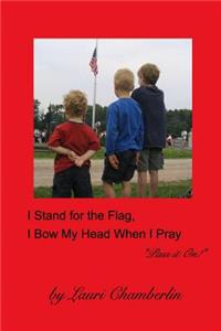 I Stand for the Flag, I Bow My Head When I Pray