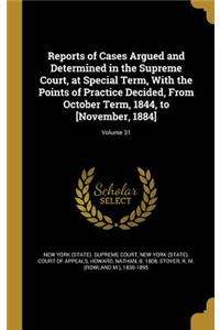 Reports of Cases Argued and Determined in the Supreme Court, at Special Term, With the Points of Practice Decided, From October Term, 1844, to [November, 1884]; Volume 31