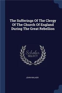 The Sufferings Of The Clergy Of The Church Of England During The Great Rebellion