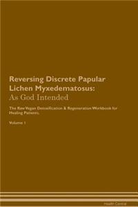 Reversing Discrete Papular Lichen Myxedematosus: As God Intended the Raw Vegan Plant-Based Detoxification & Regeneration Workbook for Healing Patients. Volume 1