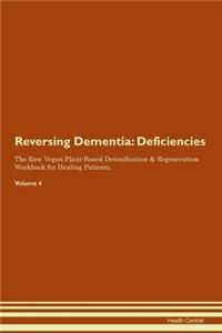 Reversing Dementia: Deficiencies The Raw Vegan Plant-Based Detoxification & Regeneration Workbook for Healing Patients. Volume 4