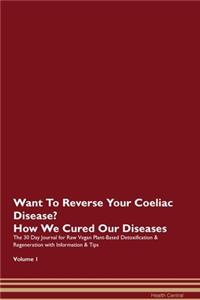 Want To Reverse Your Coeliac Disease? How We Cured Our Diseases. The 30 Day Journal for Raw Vegan Plant-Based Detoxification & Regeneration with Information & Tips Volume 1