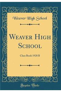 Weaver High School: Class Book 1928 B (Classic Reprint)