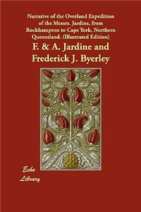 Narrative of the Overland Expedition of the Messrs. Jardine, from Rockhampton to Cape York, Northern Queensland. (Illustrated Edition)