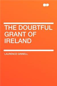 The Doubtful Grant of Ireland