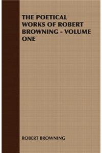 The Poetical Works of Robert Browning - Volume One