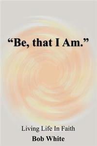 Be, that I Am.