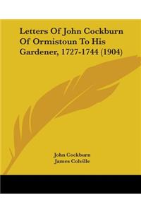 Letters Of John Cockburn Of Ormistoun To His Gardener, 1727-1744 (1904)