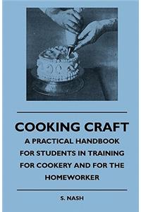 Cooking Craft - A Practical Handbook For Students In Training For Cookery And For The Homeworker