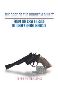 The Case of the Phantom Bullet: From the Case Files of Attorney Daniel Marcos