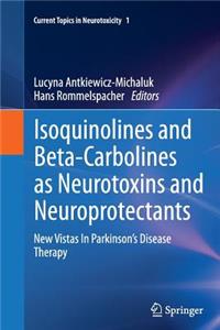 Isoquinolines and Beta-Carbolines as Neurotoxins and Neuroprotectants