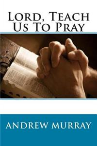 Lord, Teach Us To Pray