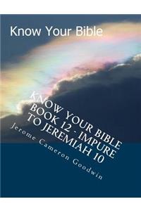 Know Your Bible - Book 12 - Impure To Jeremiah 10