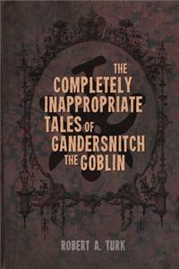 The Completely Inappropriate Tales of Gandersnitch the Goblin