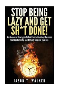 Stop Being Lazy and Get Sh*t Done!