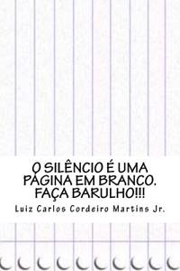 O Silencio E Uma Pagina Em Branco. Faca Barulho!!!: Cronicas E Pensamentos
